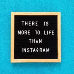 There is more to life than Instagram