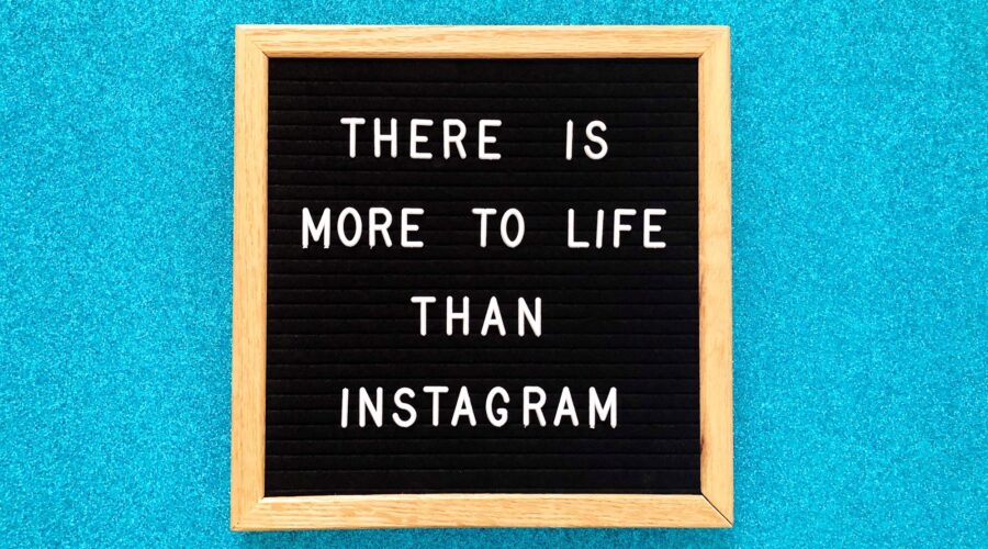 There is more to life than Instagram